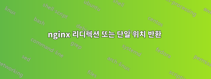 nginx 리디렉션 또는 단일 위치 반환