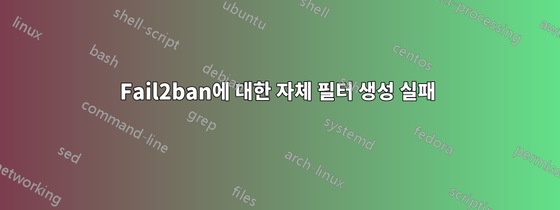 Fail2ban에 대한 자체 필터 생성 실패