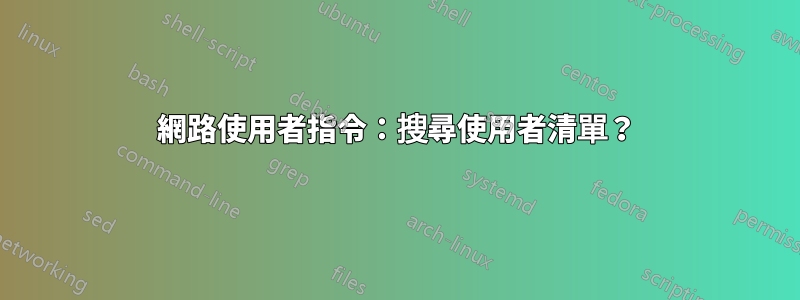 網路使用者指令：搜尋使用者清單？