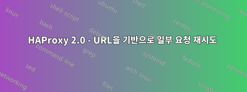 HAProxy 2.0 - URL을 기반으로 일부 요청 재시도