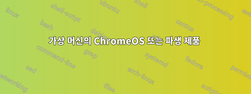 가상 머신의 ChromeOS 또는 파생 제품