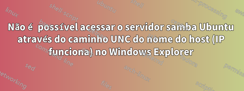 Não é possível acessar o servidor samba Ubuntu através do caminho UNC do nome do host (IP funciona) no Windows Explorer