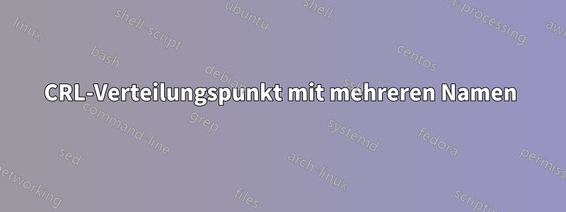 CRL-Verteilungspunkt mit mehreren Namen