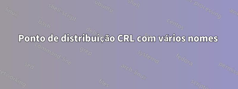 Ponto de distribuição CRL com vários nomes