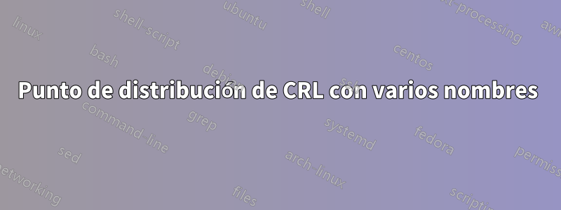 Punto de distribución de CRL con varios nombres