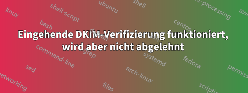 Eingehende DKIM-Verifizierung funktioniert, wird aber nicht abgelehnt