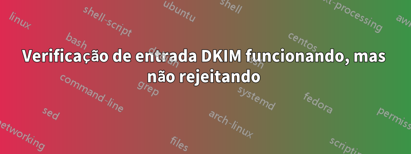 Verificação de entrada DKIM funcionando, mas não rejeitando