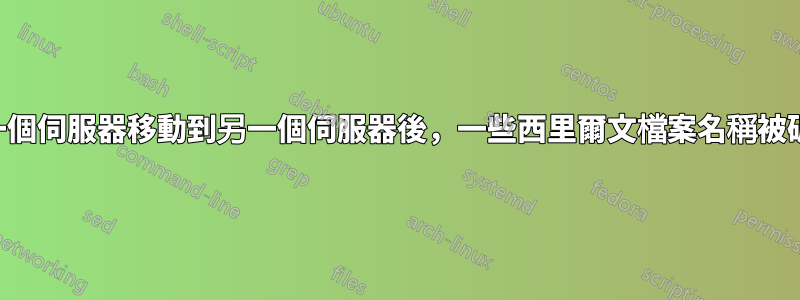 從一個伺服器移動到另一個伺服器後，一些西里爾文檔案名稱被破壞