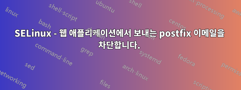 SELinux - 웹 애플리케이션에서 보내는 postfix 이메일을 차단합니다.