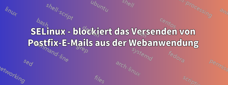 SELinux - blockiert das Versenden von Postfix-E-Mails aus der Webanwendung