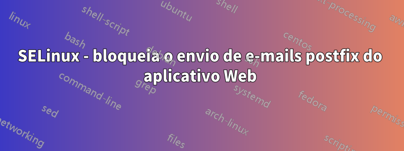 SELinux - bloqueia o envio de e-mails postfix do aplicativo Web