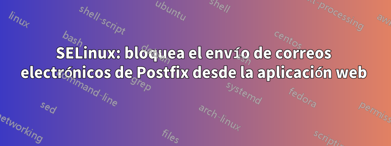 SELinux: bloquea el envío de correos electrónicos de Postfix desde la aplicación web