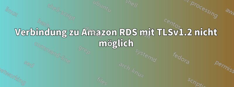 Verbindung zu Amazon RDS mit TLSv1.2 nicht möglich