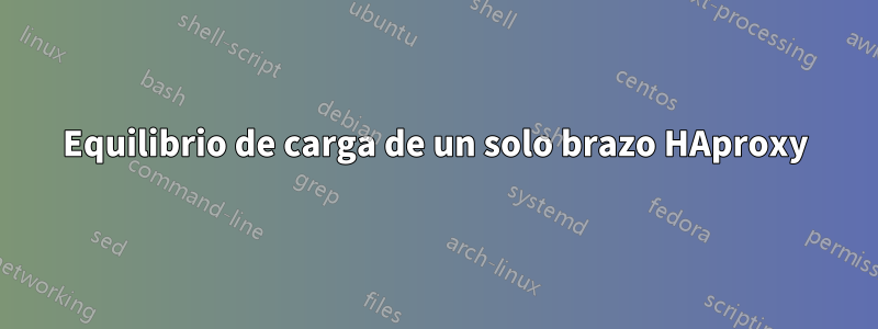 Equilibrio de carga de un solo brazo HAproxy