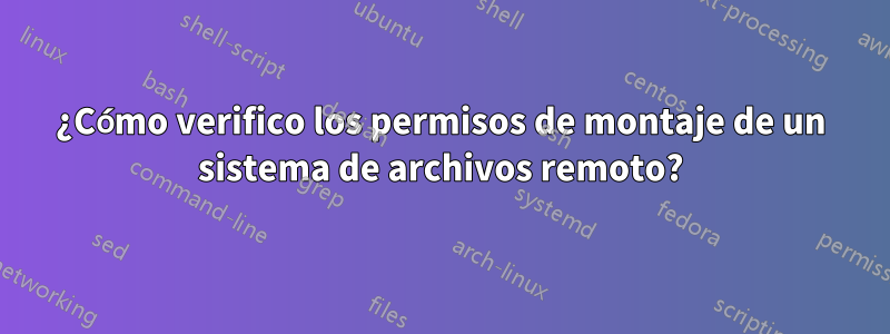 ¿Cómo verifico los permisos de montaje de un sistema de archivos remoto?