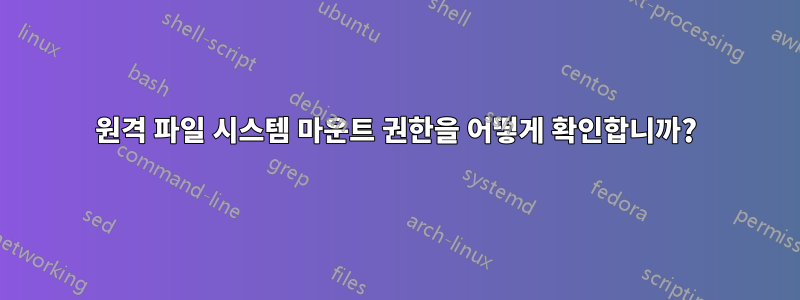 원격 파일 시스템 마운트 권한을 어떻게 확인합니까?