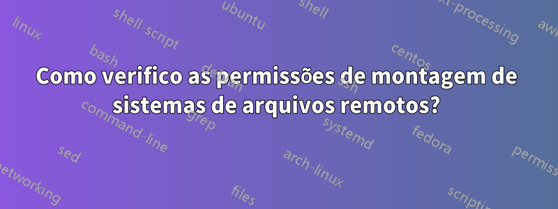 Como verifico as permissões de montagem de sistemas de arquivos remotos?