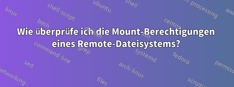 Wie überprüfe ich die Mount-Berechtigungen eines Remote-Dateisystems?