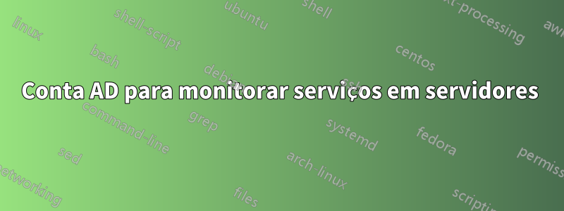 Conta AD para monitorar serviços em servidores