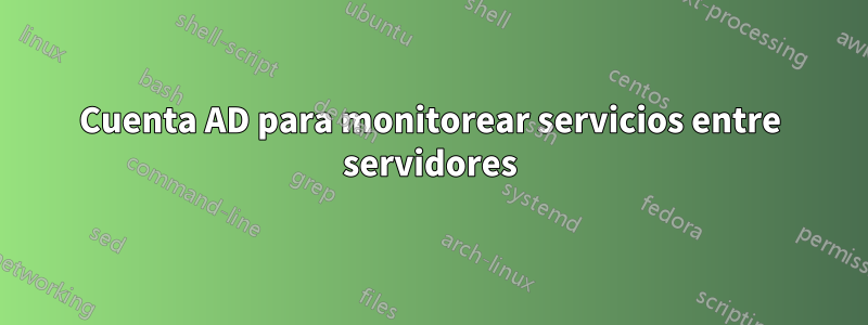 Cuenta AD para monitorear servicios entre servidores