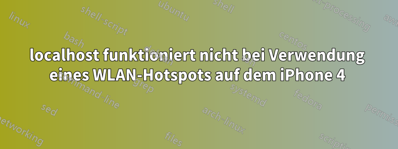 localhost funktioniert nicht bei Verwendung eines WLAN-Hotspots auf dem iPhone 4