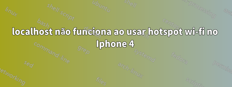localhost não funciona ao usar hotspot wi-fi no Iphone 4