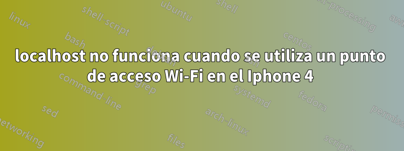 localhost no funciona cuando se utiliza un punto de acceso Wi-Fi en el Iphone 4