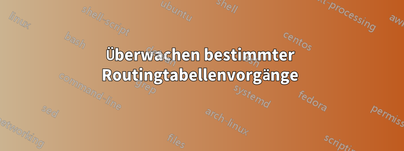 Überwachen bestimmter Routingtabellenvorgänge