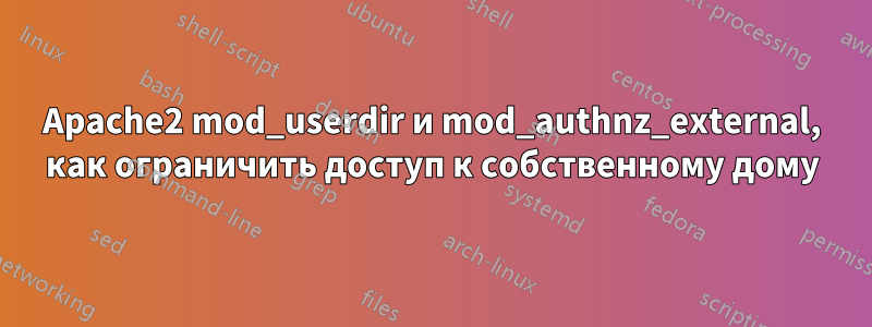 Apache2 mod_userdir и mod_authnz_external, как ограничить доступ к собственному дому