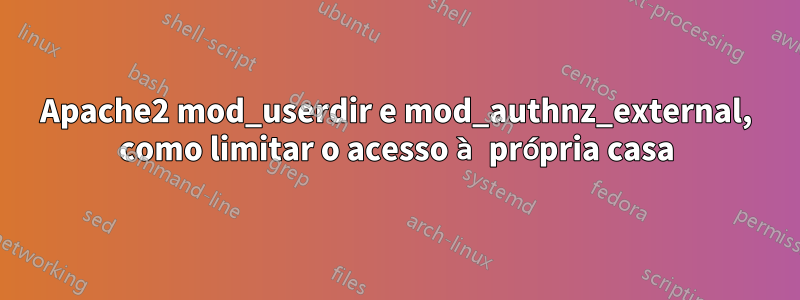 Apache2 mod_userdir e mod_authnz_external, como limitar o acesso à própria casa