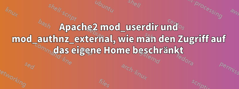 Apache2 mod_userdir und mod_authnz_external, wie man den Zugriff auf das eigene Home beschränkt