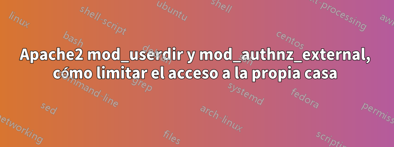 Apache2 mod_userdir y mod_authnz_external, cómo limitar el acceso a la propia casa