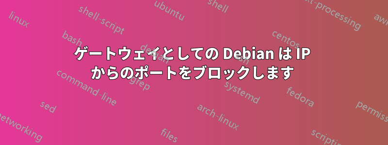 ゲートウェイとしての Debian は IP からのポートをブロックします