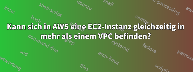 Kann sich in AWS eine EC2-Instanz gleichzeitig in mehr als einem VPC befinden?