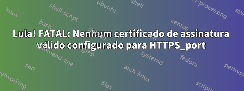 Lula! FATAL: Nenhum certificado de assinatura válido configurado para HTTPS_port