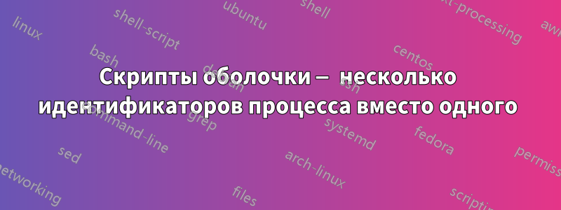 Скрипты оболочки — несколько идентификаторов процесса вместо одного