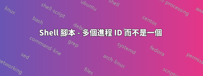 Shell 腳本 - 多個進程 ID 而不是一個