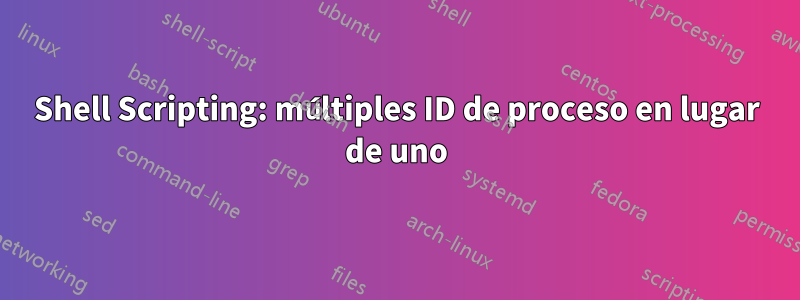 Shell Scripting: múltiples ID de proceso en lugar de uno