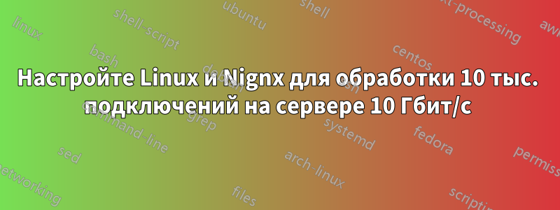 Настройте Linux и Nignx для обработки 10 тыс. подключений на сервере 10 Гбит/с