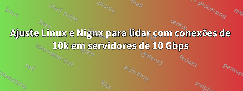 Ajuste Linux e Nignx para lidar com conexões de 10k em servidores de 10 Gbps