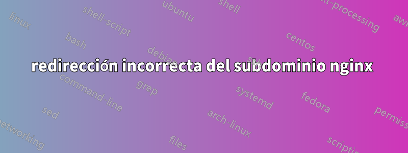 redirección incorrecta del subdominio nginx