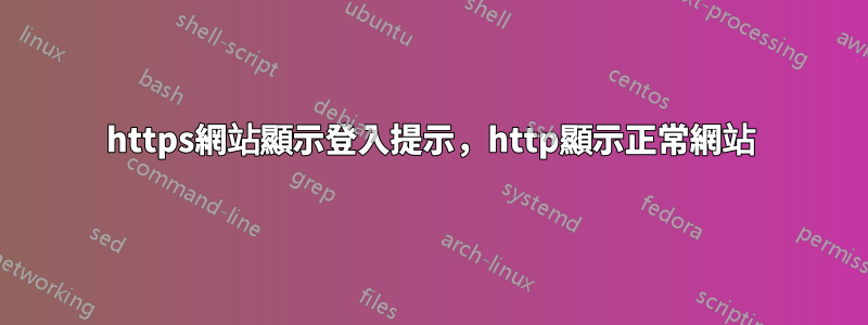 https網站顯示登入提示，http顯示正常網站