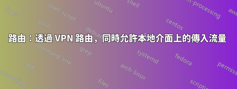 路由：透過 VPN 路由，同時允許本地介面上的傳入流量