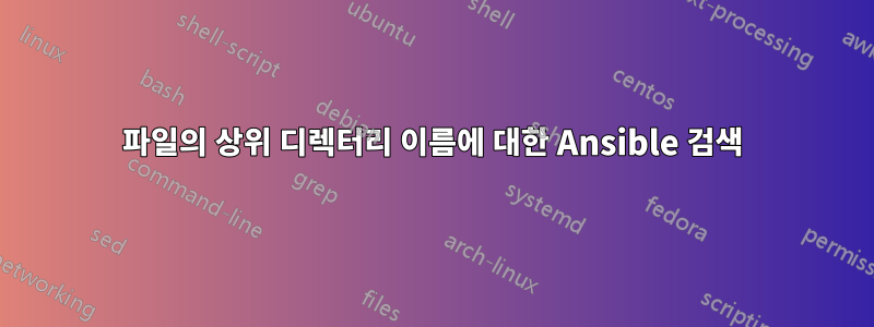 파일의 상위 디렉터리 이름에 대한 Ansible 검색