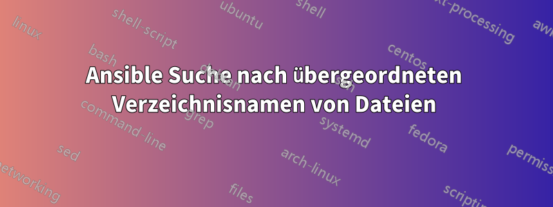 Ansible Suche nach übergeordneten Verzeichnisnamen von Dateien