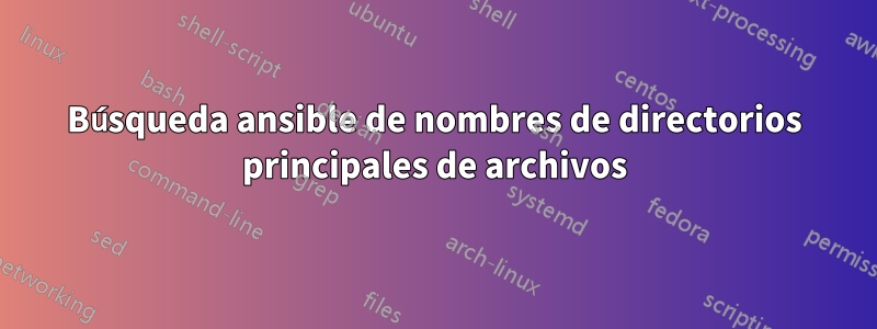 Búsqueda ansible de nombres de directorios principales de archivos