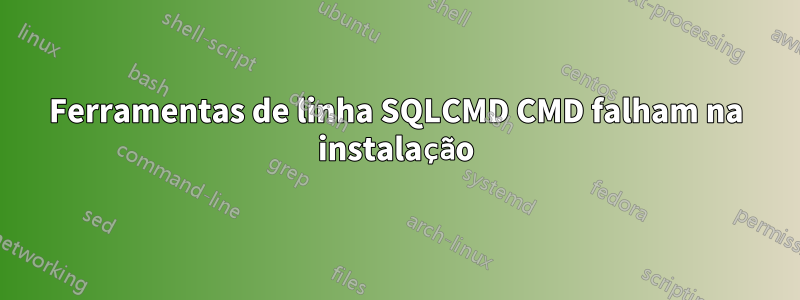 Ferramentas de linha SQLCMD CMD falham na instalação