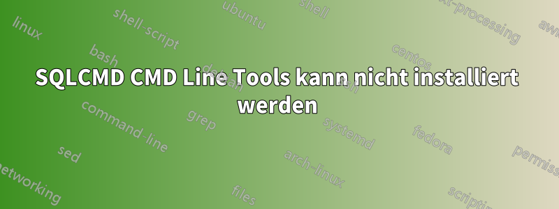 SQLCMD CMD Line Tools kann nicht installiert werden