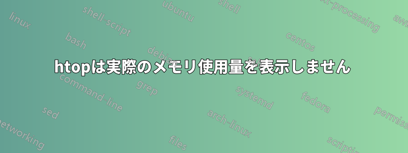 htopは実際のメモリ使用量を表示しません