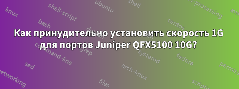 Как принудительно установить скорость 1G для портов Juniper QFX5100 10G?